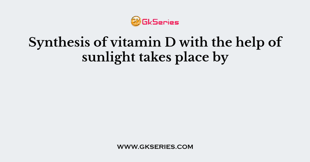 Synthesis of vitamin D with the help of sunlight takes place by