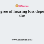 The degree of hearing loss depends on the