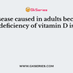The disease caused in adults because of deficiency of vitamin D is