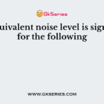 The equivalent noise level is significant for the following