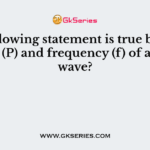 The following statement is true between Period (P) and frequency (f) of a sound wave?