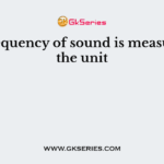 The frequency of sound is measured by the unit