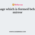 The image which is formed behind the mirror