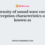 The intensity of sound wave combined with reception characteristics of ear is known as