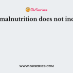 The malnutrition does not include