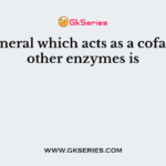 The mineral which acts as a cofactor for other enzymes is