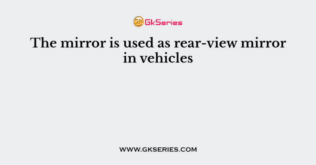 The mirror is used as rear-view mirror in vehicles