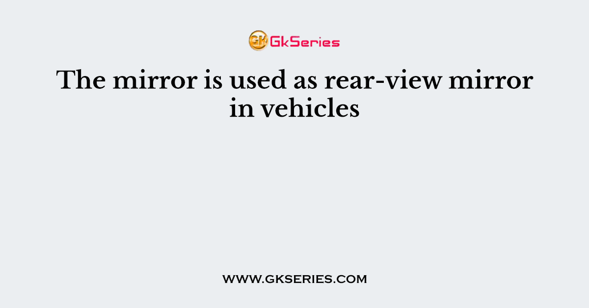 The mirror is used as rear-view mirror in vehicles