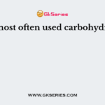 The most often used carbohydrate is