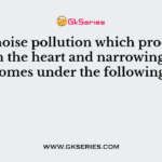 The noise pollution which produces pain in the heart and narrowing of arteries comes under the following effect?