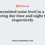 The permitted noise level in a silent zone during day time and night time are respectively