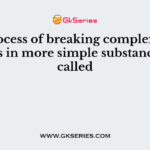 The process of breaking complex molecules in more simple substances is called