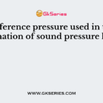 The reference pressure used in the determination of sound pressure level is