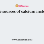 The sources of calcium include