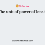 The unit of power of lens is