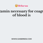 The vitamin necessary for coagulation of blood is
