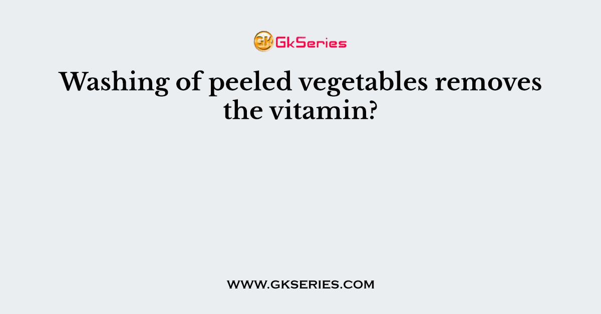 Washing of peeled vegetables removes the vitamin?