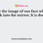 We see the image of our face when we look into the mirror. It is due to