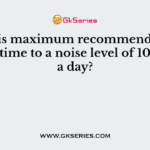 What is maximum recommended exposure time to a noise level of 100 dB in a day?