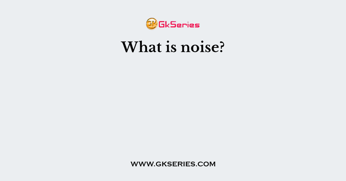 What is noise?