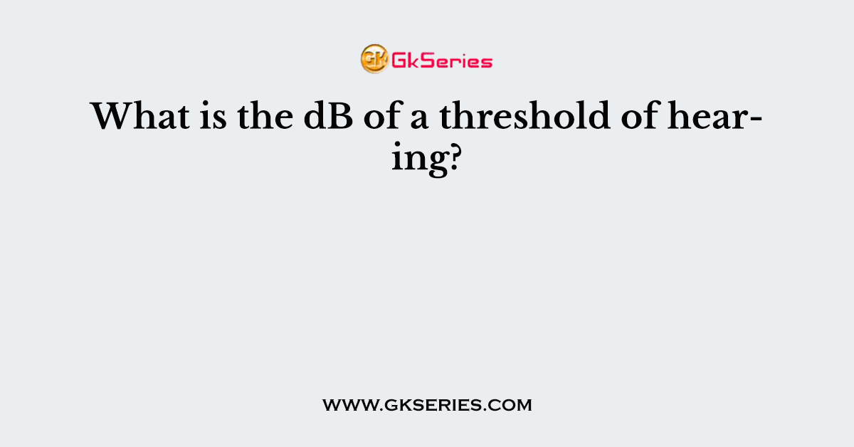 What is the dB of a threshold of hearing?