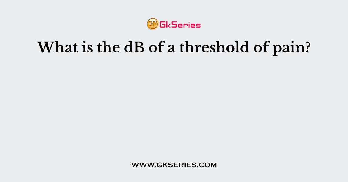 What is the dB of a threshold of pain?