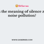 What is the meaning of silence zone for noise pollution?
