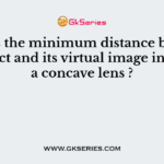 What is the minimum distance between an object and its virtual image in case of a concave lens ?