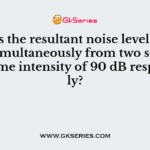 What is the resultant noise level generated simultaneously from two sources with same intensity of 90 dB respectively?