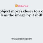 When object moves closer to a concave lens the image by it shift