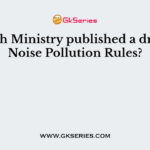 Which Ministry published a draft of Noise Pollution Rules?