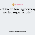 Which of the following beverages has no fat, sugar, or oils?