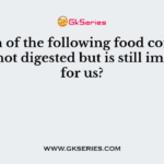 Which of the following food constituents is not digested but is still important for us?