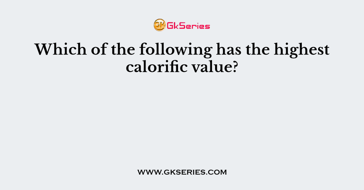 Which of the following has the highest calorific value?