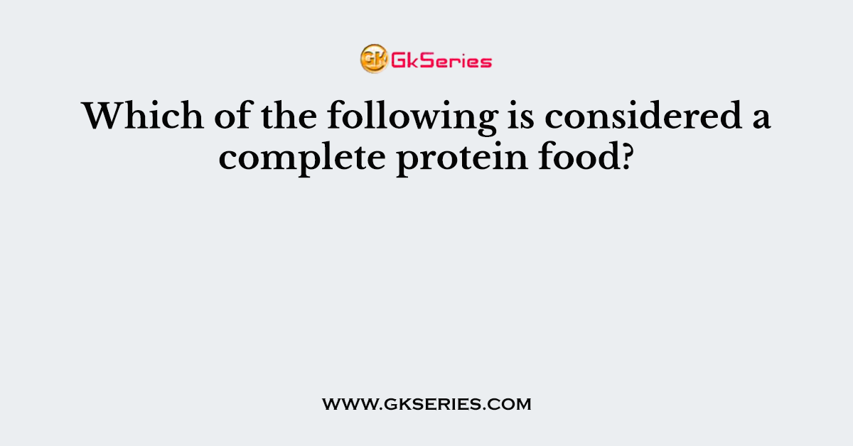 Which of the following is considered a complete protein food?