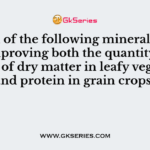 Which of the following minerals helps in improving both the quantity and quality of dry matter in leafy vegetables and protein in grain crops?