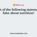 Which of the following statements is false about nutrition?