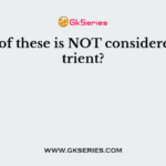 Which of these is NOT considered a nutrient?