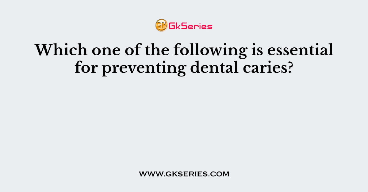 Which one of the following is essential for preventing dental caries?