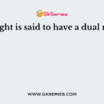 Why light is said to have a dual nature?