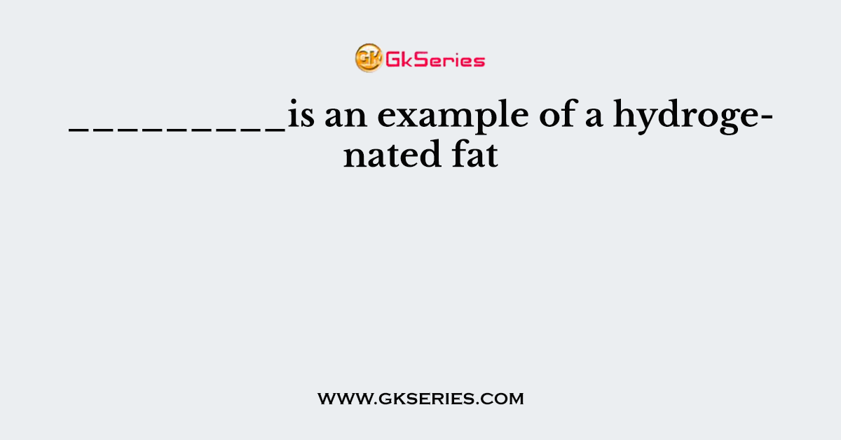 _________is an example of a hydrogenated fat