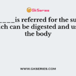 _________is referred for the substances which can be digested and used by the body