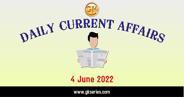 Current Affairs for Competitive Exam by Gkseries – 4 June 2022