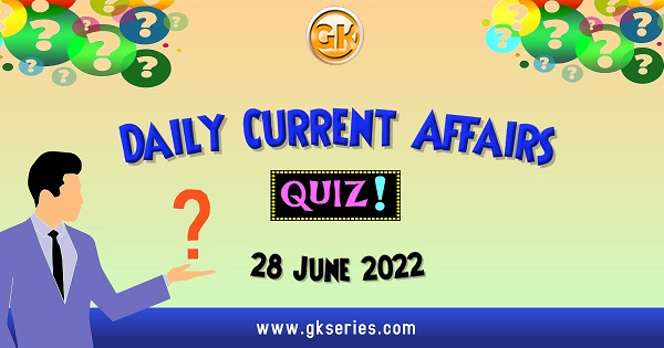 Daily Quiz on Current Affairs 28 June 2022 is very important for Competitive Exams like SSC, Railway, RRB, Banking, IBPS, PSC, UPSC, etc. Our Gkseries team have composed these Current Affairs Quizzes from Newspapers like The Hindu and other competitive magazines.