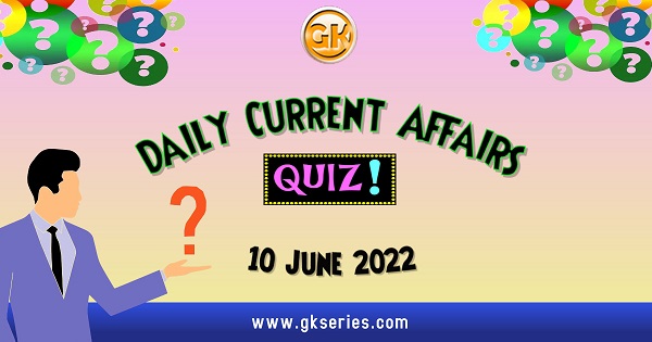 Daily Quiz on Current Affairs 10 June 2022