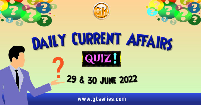 Daily Quiz on Current Affairs 29 & 30 June 2022 is very important for Competitive Exams like SSC, Railway, RRB, Banking, IBPS, PSC, UPSC, etc. Our Gkseries team have composed these Current Affairs Quizzes from Newspapers like The Hindu and other competitive magazines.