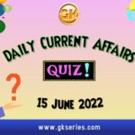 Daily Quiz on Current Affairs 15 June 2022