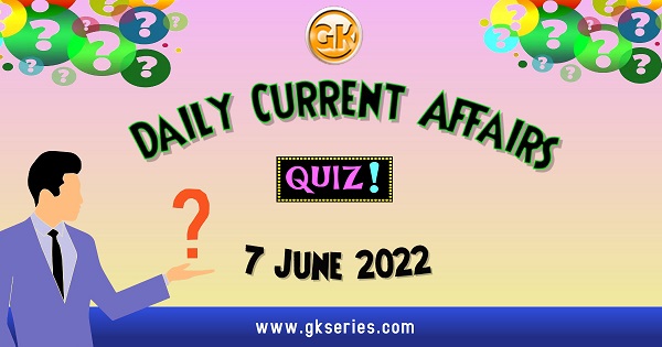 Daily Quiz on Current Affairs by Gkseries – 7 June 2022