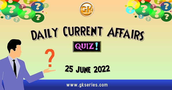 Daily Quiz on Current Affairs by Gkseries – 25 June 2022