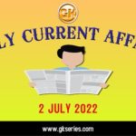 Daily Current Affairs 2 July 2022, we have tried to cover each and every point and also included all important facts from National/ International news that are useful for upcoming competitive examinations such as UPSC, SSC, Railway, State Govt. etc.
